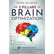 The 5 Pillars of Brain Optimization: 77 Techniques & Hacks to Achieve Peak Performance With Cognitive Fitness. Get Extraordinary Results Through Brain Training, Smart Thinking, and Mental Sharpness