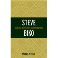 Steve Biko Decolonial Meditations of Black Consciousness