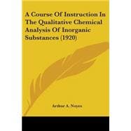 A Course Of Instruction In The Qualitative Chemical Analysis Of Inorganic Substances
