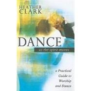 Dance As the Spirit Moves : A Practical Guide to Worship and Dance