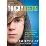 Tricky Teens How to Create a Great Relationship with Your Teen . . . Without Going Crazy!