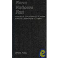 Form Follows Fun: Modernism and Modernity in British Pleasure Architecture 1925û1940