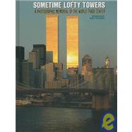 Sometime Lofty Towers : A Photographic Memorial of the World Trade Center