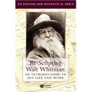 Re-Scripting Walt Whitman An Introduction to His Life and Work