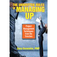 The Unwritten Rules of Managing Up Project Management Techniques from the Trenches