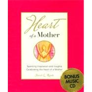 Heart of a Mother: Sparkling Inspiration and Insights; A Tribute to a Mother's Love [With CD]