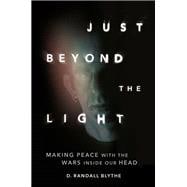 Just Beyond the Light Making Peace with the Wars Inside Our Head