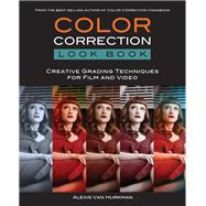 Color Correction Look Book Creative Grading Techniques for Film and Video