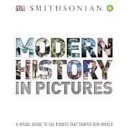 Modern History in Pictures A Visual Guide to the Events that Shaped Our World