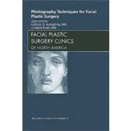 Photography Techniques for Facial Plastic Surgery: An Issue of Facial Plastic Surgery Clinics of North America