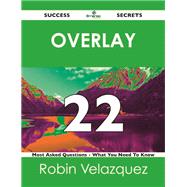 Overlay 22 Success Secrets: 22 Most Asked Questions on Overlay