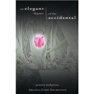 An Elegant Dispute of the Accidental A Collection of Poetry and Prose