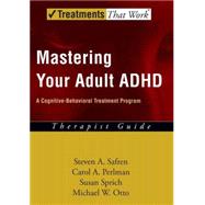 Mastering Your Adult ADHD A Cognitive-Behavioral Treatment Program Therapist Guide