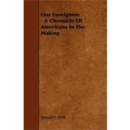 Our Foreigners - a Chronicle of Americans in the Making