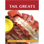 Tail Greats: Delicious Tail Recipes, the Top 98 Tail Recipes