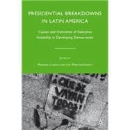 Presidential Breakdowns in Latin America Causes and Outcomes of Executive Instability in Developing Democracies