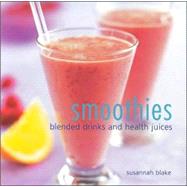 Smoothies : Blended Drinks and Health Juices