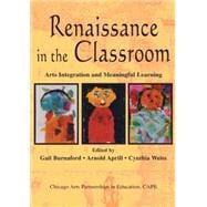 Renaissance in the Classroom : Arts Integration and Meaningful Learning