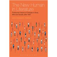 The New Human in Literature Posthuman Visions of Changes in Body, Mind and Society after 1900