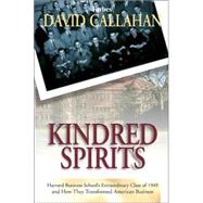 Kindred Spirits : Harvard Business School's Extraordinary Class of 1949 and How They Transformed American Business