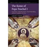 The Rome of Pope Paschal I: Papal Power, Urban Renovation, Church Rebuilding and Relic Translation, 817â€“824