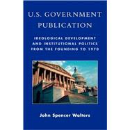 U.S. Government Publication Ideological Development and Institutional Politics from the Founding to 1970