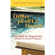 Other People Issues : Get Rid of Negativity Self-Help Your Way Back to Happiness