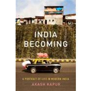 India Becoming : A Portrait of Life in Modern India