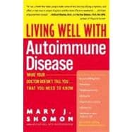 Living Well with Autoimmune Disease: What Your Doctor Doesn't Tell You...That You Need to Know