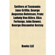 Settlers of Tasmani : Jane Griffin, George Augustus Robinson, Franz Ludwig Von Bibra, Eliza Forlonge, John Bowen, George Alexander Anstey