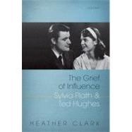 The Grief of Influence Sylvia Plath and Ted Hughes