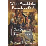 What Would the Founders Do? : Our Questions, Their Answers