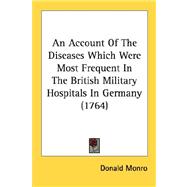An Account Of The Diseases Which Were Most Frequent In The British Military Hospitals In Germany