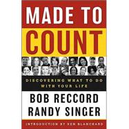 Made to Count : Discovering What to Do with Your Life