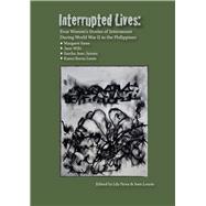 Interrupted Lives Four Women's Stories of Internment During WWII in the Philippines