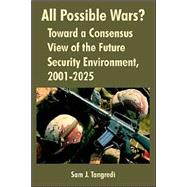 All Possible Wars? : Toward a Consensus View of the Future Security Environment, 2001-2025