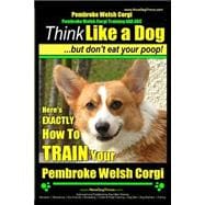 Pembroke Welsh Corgi, Pembroke Welsh Corgi Training AAA Akc: Think Like a Dog, but Don't Eat Your Poop! - Breed Expert Dog Training