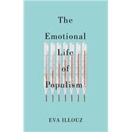 The Emotional Life of Populism How Fear, Disgust, Resentment, and Love Undermine Democracy