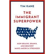 The Immigrant Superpower How Brains, Brawn, and Bravery Make America Stronger