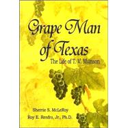 Grape Man of Texas : The Life of T.V. Munson
