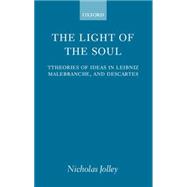 The Light of the Soul Theories of Ideas in Leibniz, Malebranche, and Descartes
