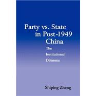 Party vs. State in Post-1949 China: The Institutional Dilemma