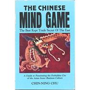 The Chinese Mind Game: The Best Kept Trade Secret of the East
