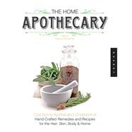 The Home Apothecary Cold Spring Apothecary's Cookbook of Hand-Crafted Remedies & Recipes for the Hair, Skin, Body, and Home