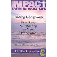 Finding God @ Work : Practicing Spirituality in Your Workplace