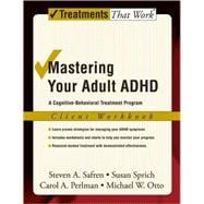 Mastering Your Adult ADHD A Cognitive-Behavioral Treatment Program Client Workbook