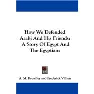 How We Defended Arabi and His Friends : A Story of Egypt and the Egyptians