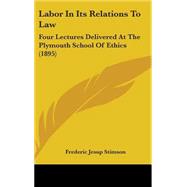 Labor in Its Relations to Law : Four Lectures Delivered at the Plymouth School of Ethics (1895)