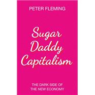 Sugar Daddy Capitalism The Dark Side of the New Economy