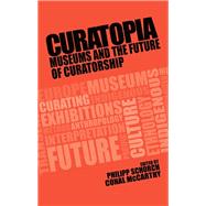 Curatopia Museums and the future of curatorship